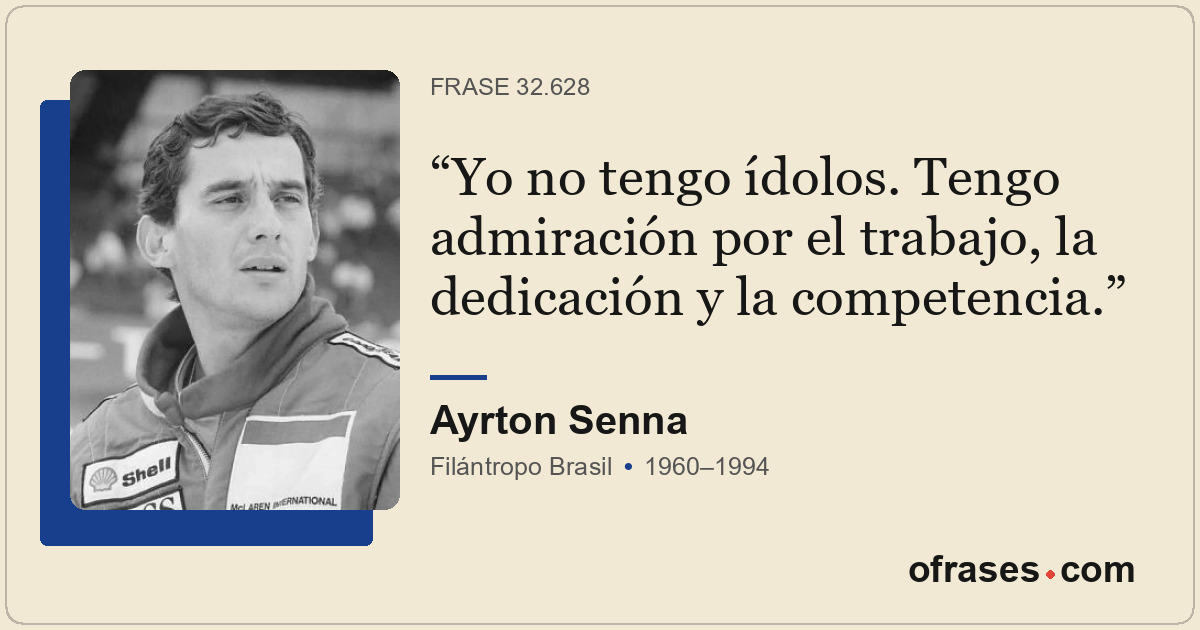 Yo no tengo ídolos. Tengo admiración por el trabajo, la dedicación y la competen...