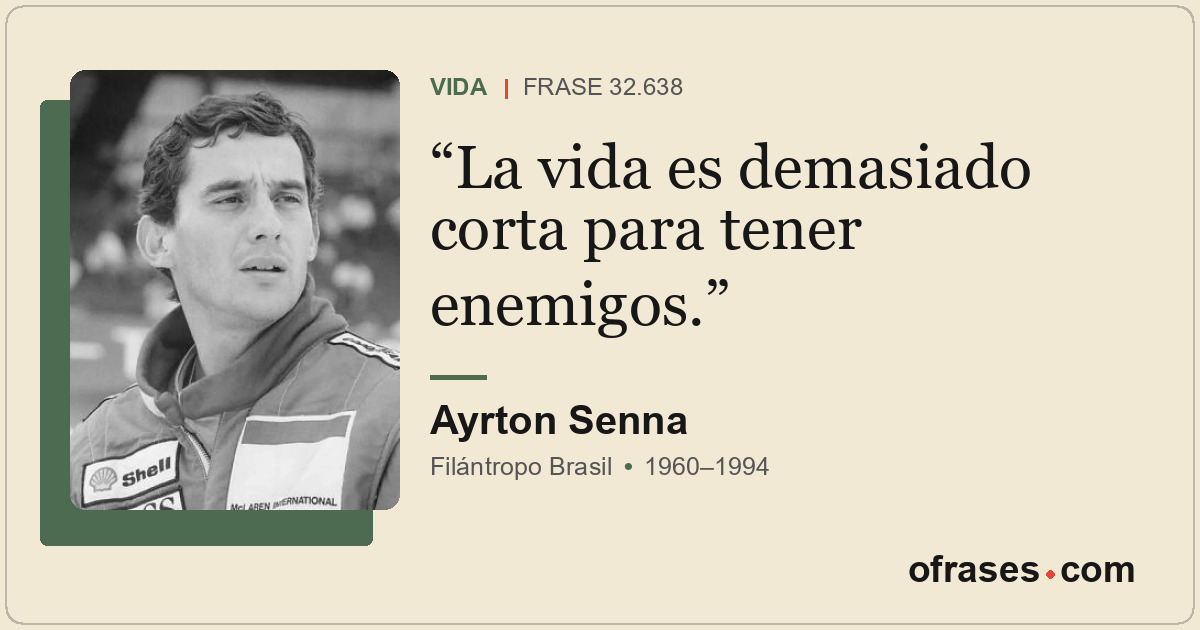 La vida es demasiado corta para tener enemigos.