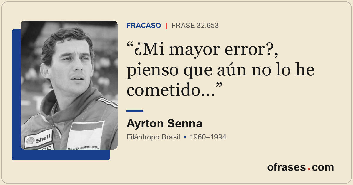 ¿Mi mayor error?, pienso que aún no lo he cometido...