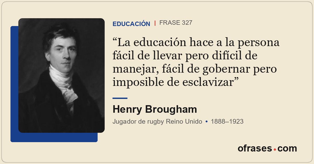 La educación hace a la persona fácil de llevar pero difícil de manejar, fácil de...