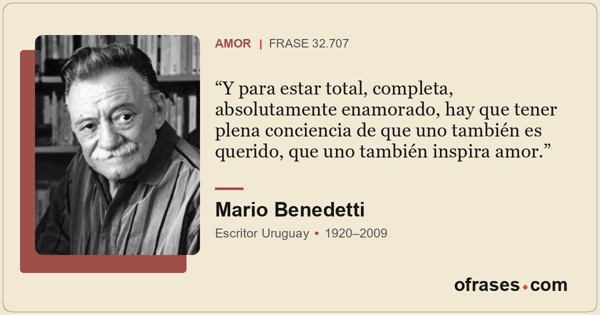 Y para estar total, completa, absolutamente enamorado, hay que tener plena conci...