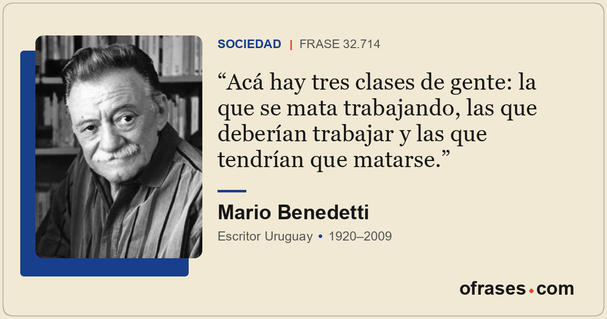 Acá hay tres clases de gente: la que se mata trabajando, las que deberían trabaj...