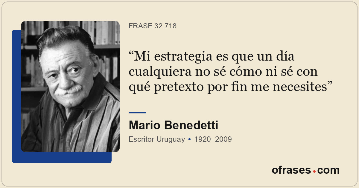 Mi estrategia es que un día cualquiera no sé cómo ni sé con qué pretexto por fin...
