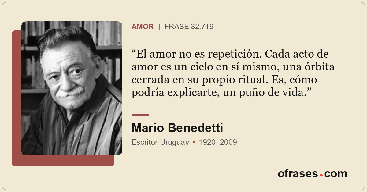 El amor no es repetición. Cada acto de amor es un ciclo en sí mismo, una órbita...