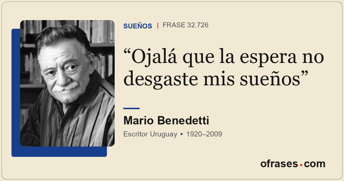 Ojalá que la espera no desgaste mis sueños