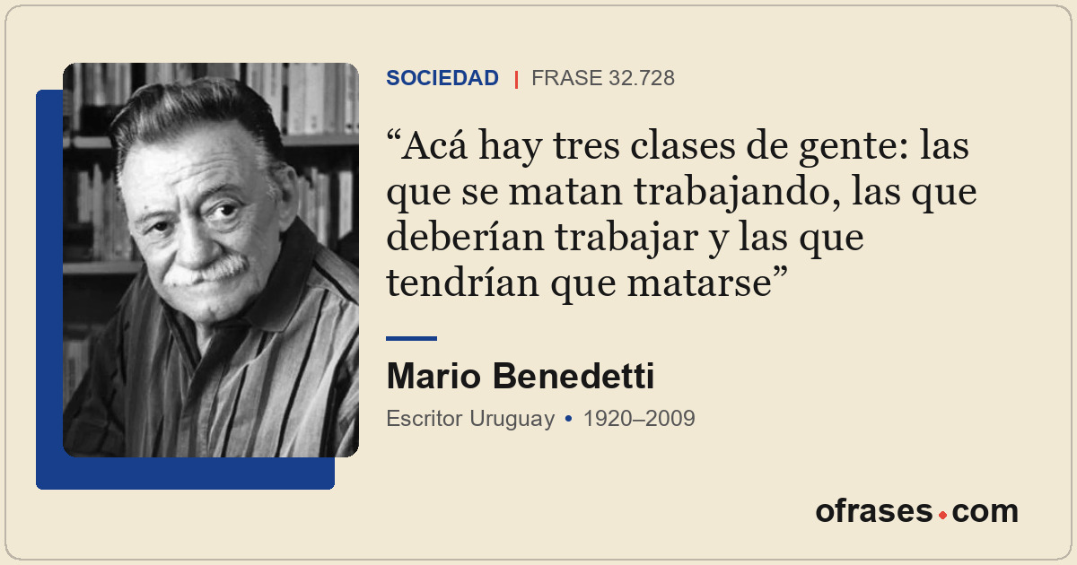 Acá hay tres clases de gente: las que se matan trabajando, las que deberían trab...