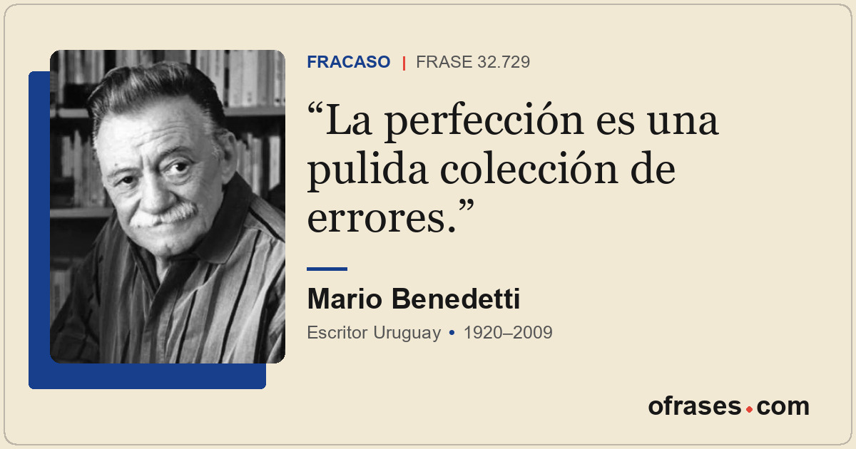 La perfección es una pulida colección de errores.