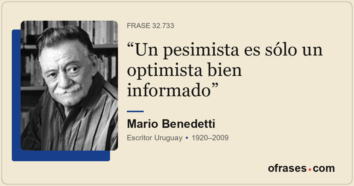 Un pesimista es sólo un optimista bien informado