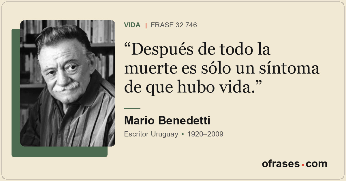 Después de todo la muerte es sólo un síntoma de que hubo vida.