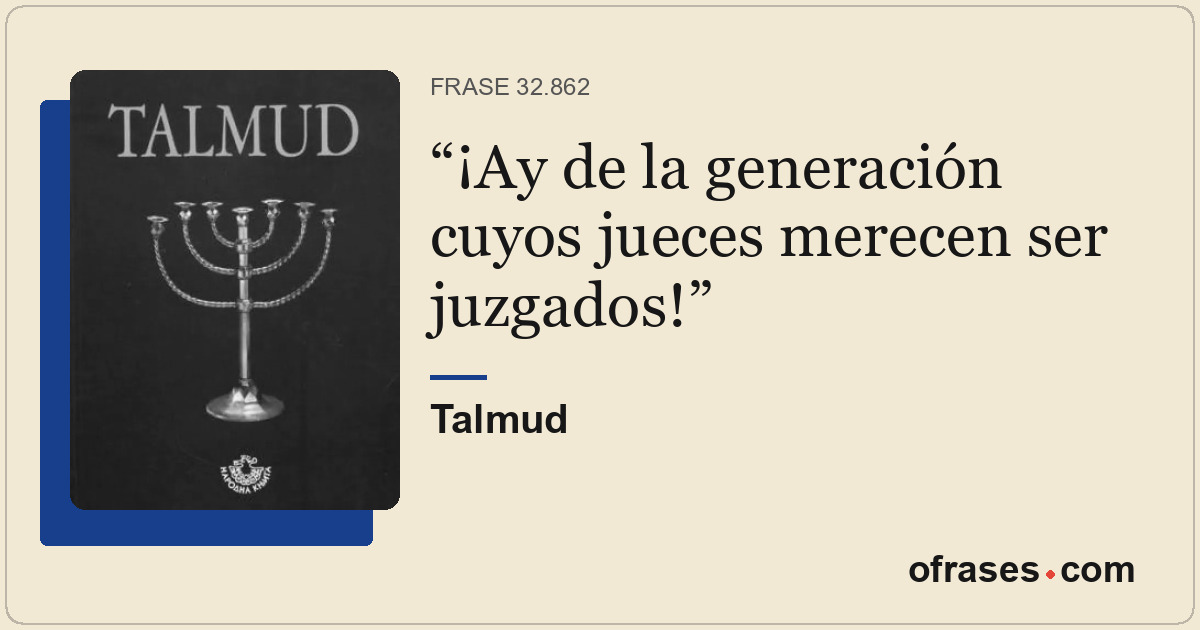 ¡Ay de la generación cuyos jueces merecen ser juzgados!