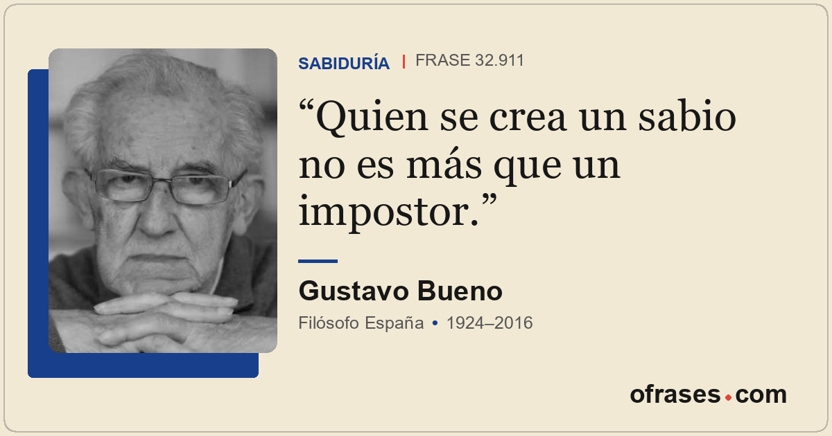 Quien se crea un sabio no es más que un impostor.