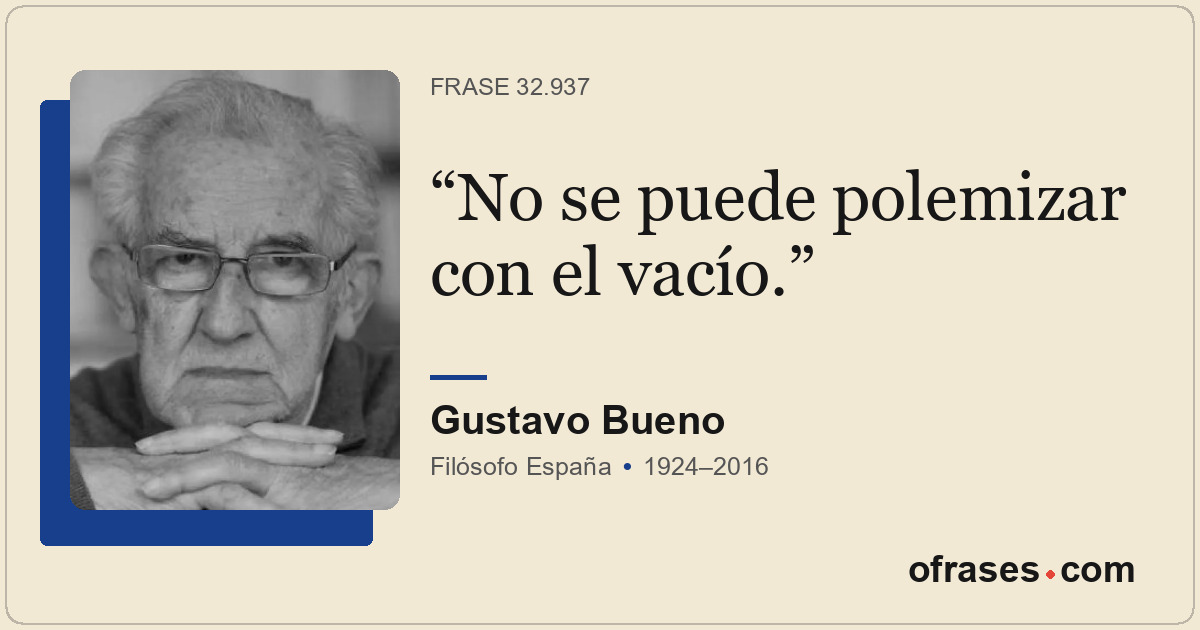 No se puede polemizar con el vacío.