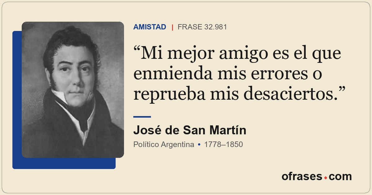Mi mejor amigo es el que enmienda mis errores o reprueba mis desaciertos.