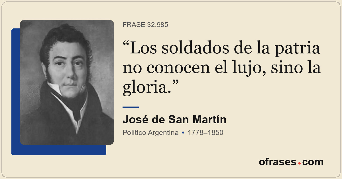 Los soldados de la patria no conocen el lujo, sino la gloria.