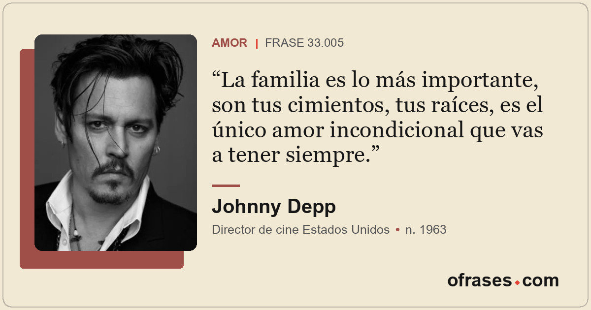 La familia es lo más importante, son tus cimientos, tus raíces, es el único amor...