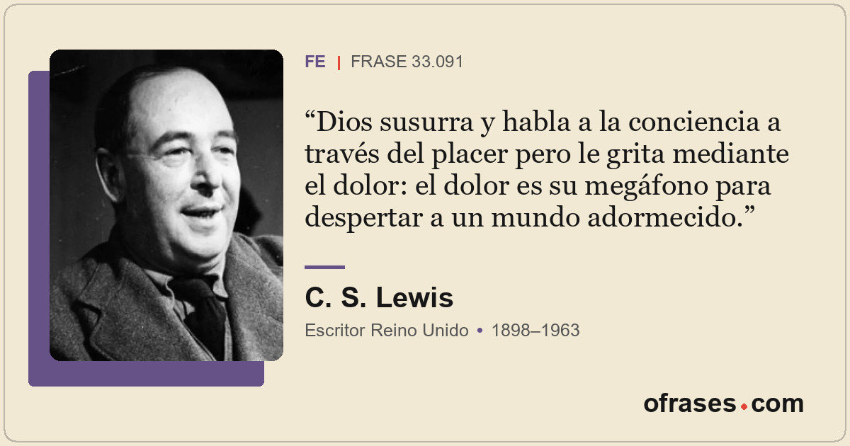 Dios susurra y habla a la conciencia a través del placer pero le grita mediante...