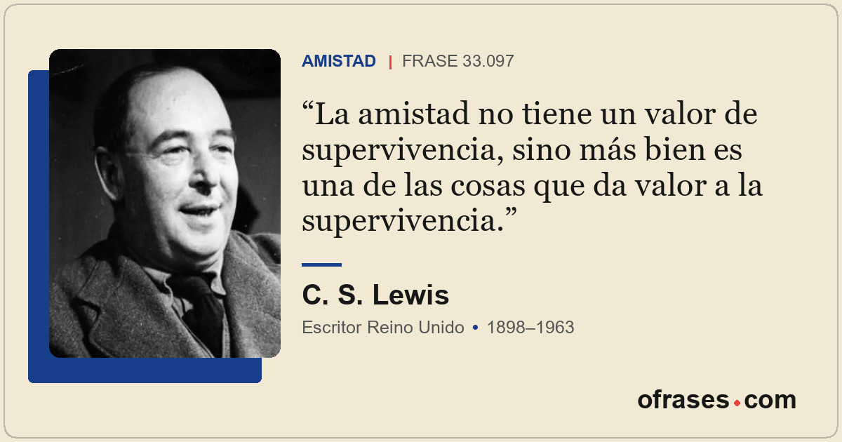 La amistad no tiene un valor de supervivencia, sino más bien es una de las cosas...