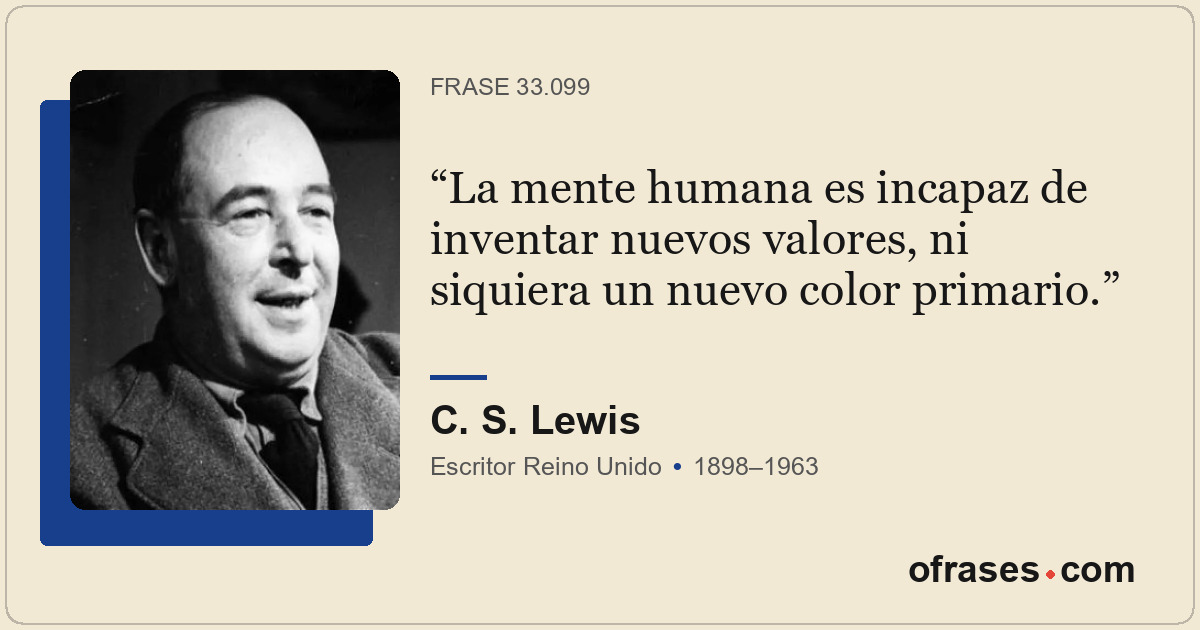 La mente humana es incapaz de inventar nuevos valores, ni siquiera un nuevo colo...