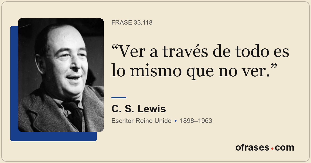 Ver a través de todo es lo mismo que no ver.