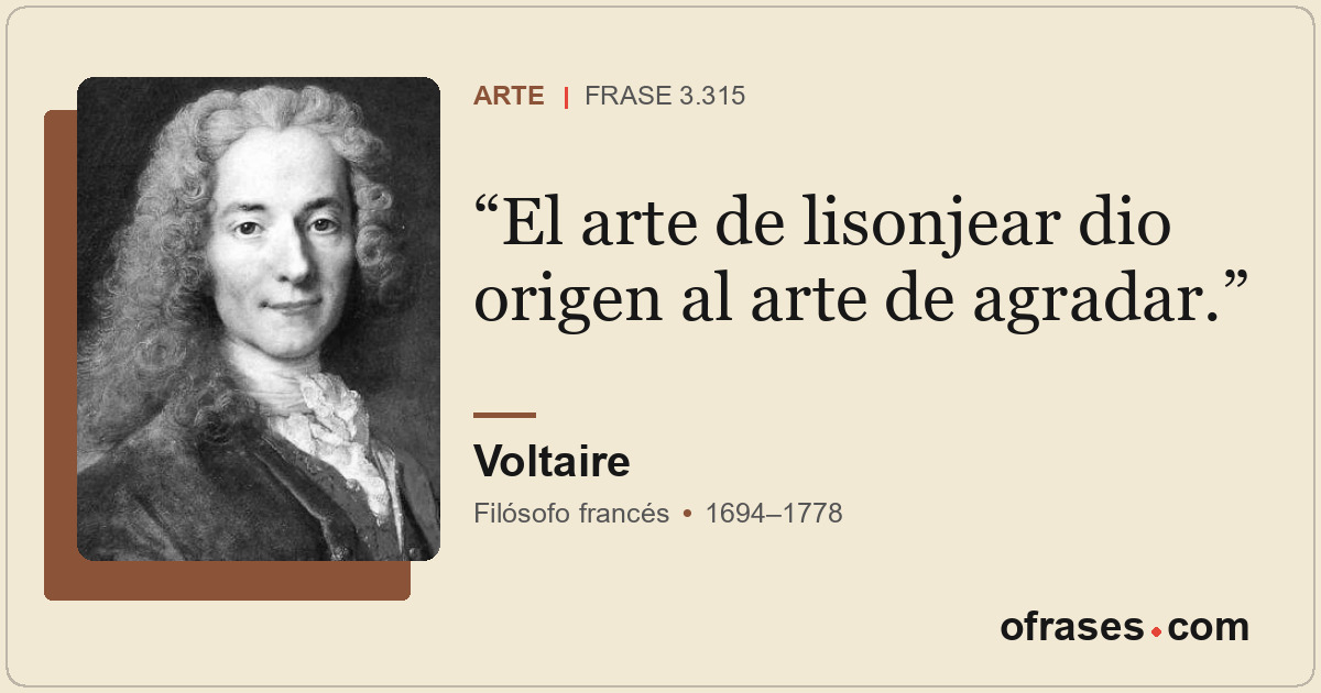 El arte de lisonjear dio origen al arte de agradar.