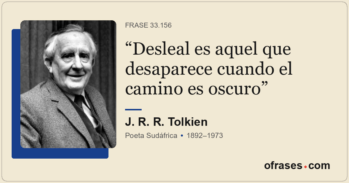 Desleal es aquel que desaparece cuando el camino es oscuro