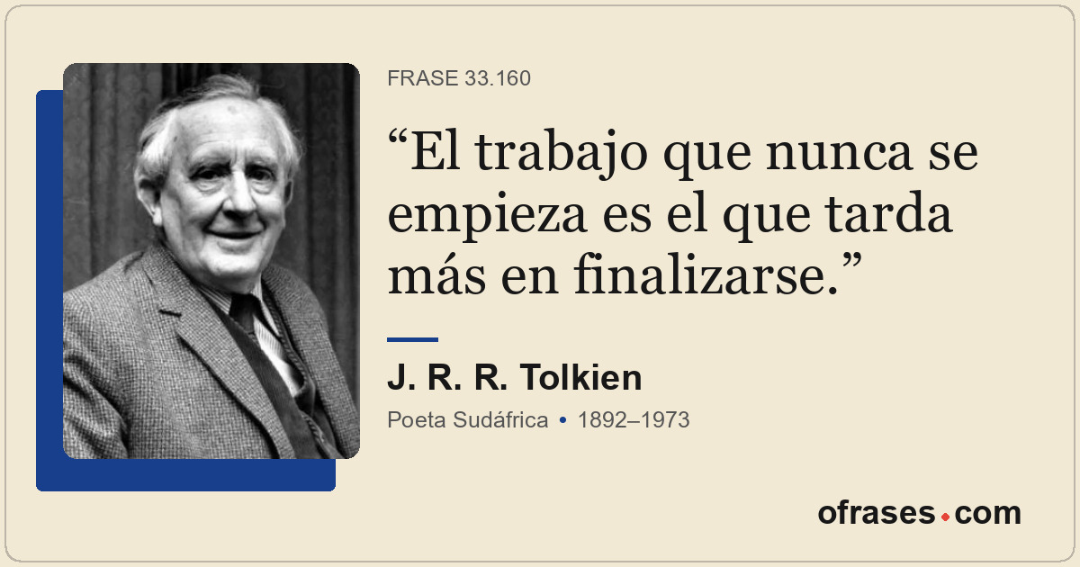 El trabajo que nunca se empieza es el que tarda más en finalizarse.