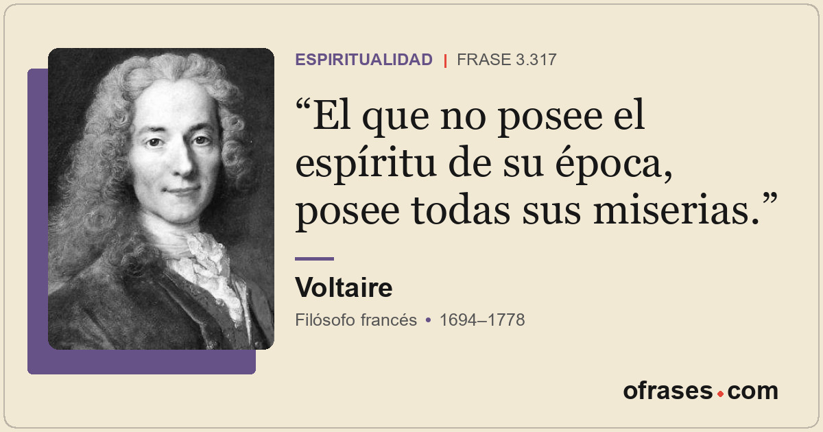 El que no posee el espíritu de su época, posee todas sus miserias.
