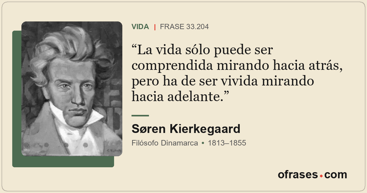 La vida sólo puede ser comprendida mirando hacia atrás, pero ha de ser vivida mi...