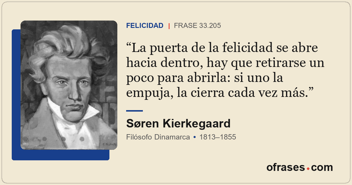 La puerta de la felicidad se abre hacia dentro, hay que retirarse un poco para a...