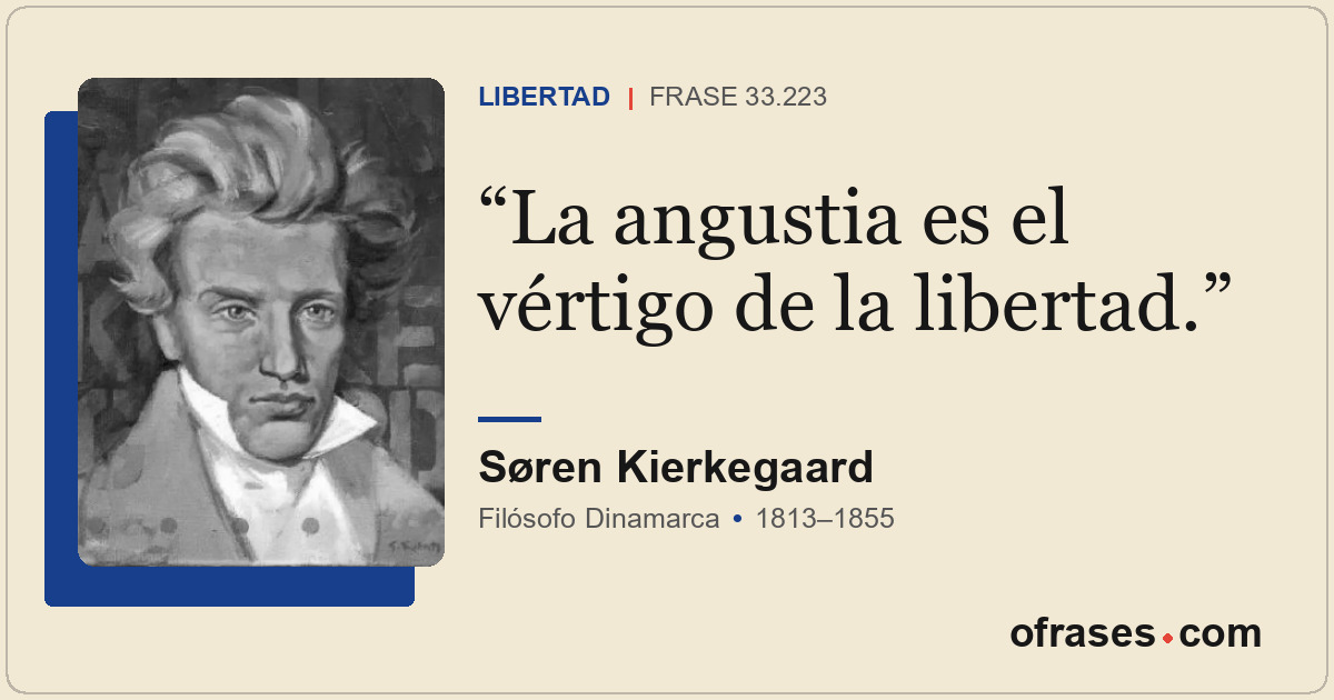 La angustia es el vértigo de la libertad.
