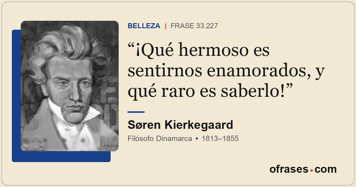 ¡Qué hermoso es sentirnos enamorados, y qué raro es saberlo!