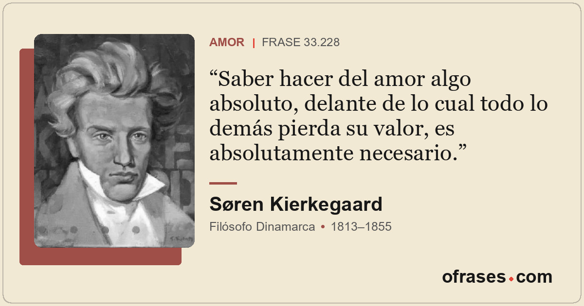 Saber hacer del amor algo absoluto, delante de lo cual todo lo demás pierda su v...