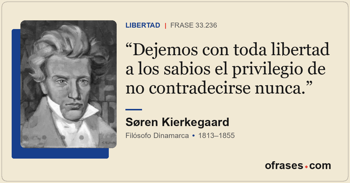 Dejemos con toda libertad a los sabios el privilegio de no contradecirse nunca.