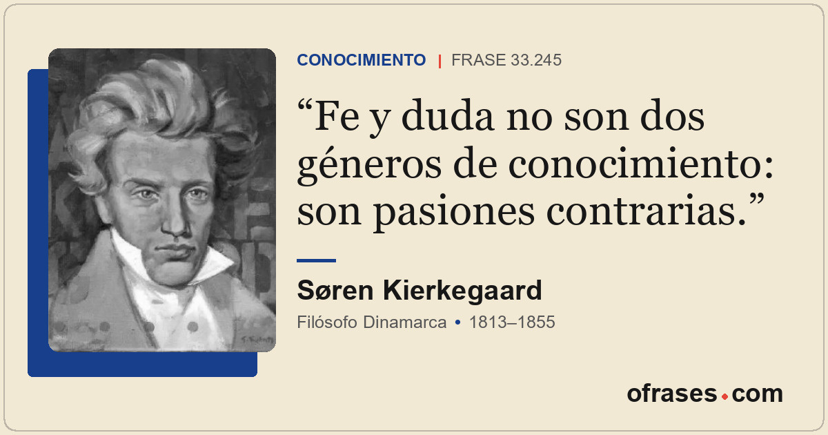 Fe y duda no son dos géneros de conocimiento: son pasiones contrarias.