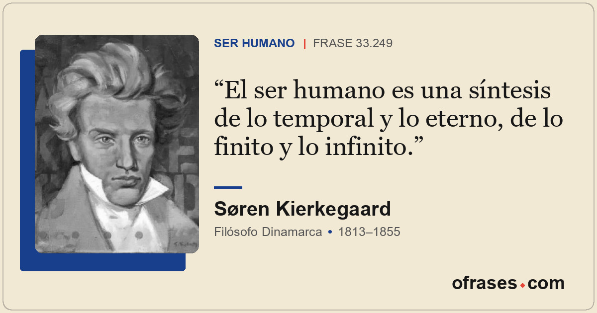 El ser humano es una síntesis de lo temporal y lo eterno, de lo finito y lo infi...