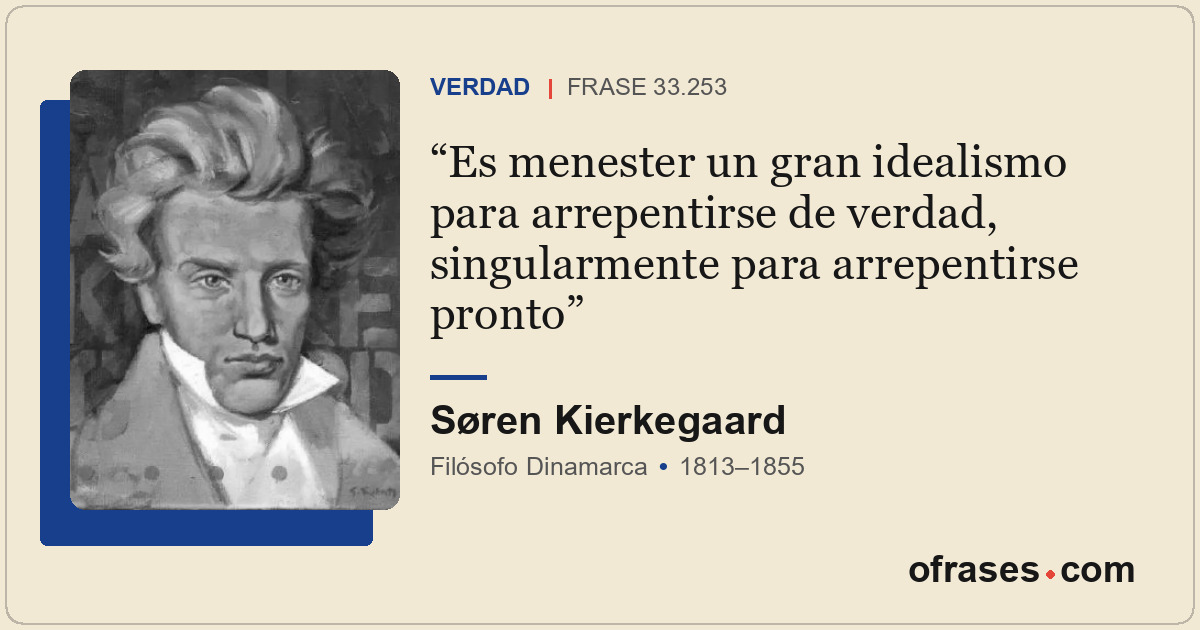 Es menester un gran idealismo para arrepentirse de verdad, singularmente para ar...