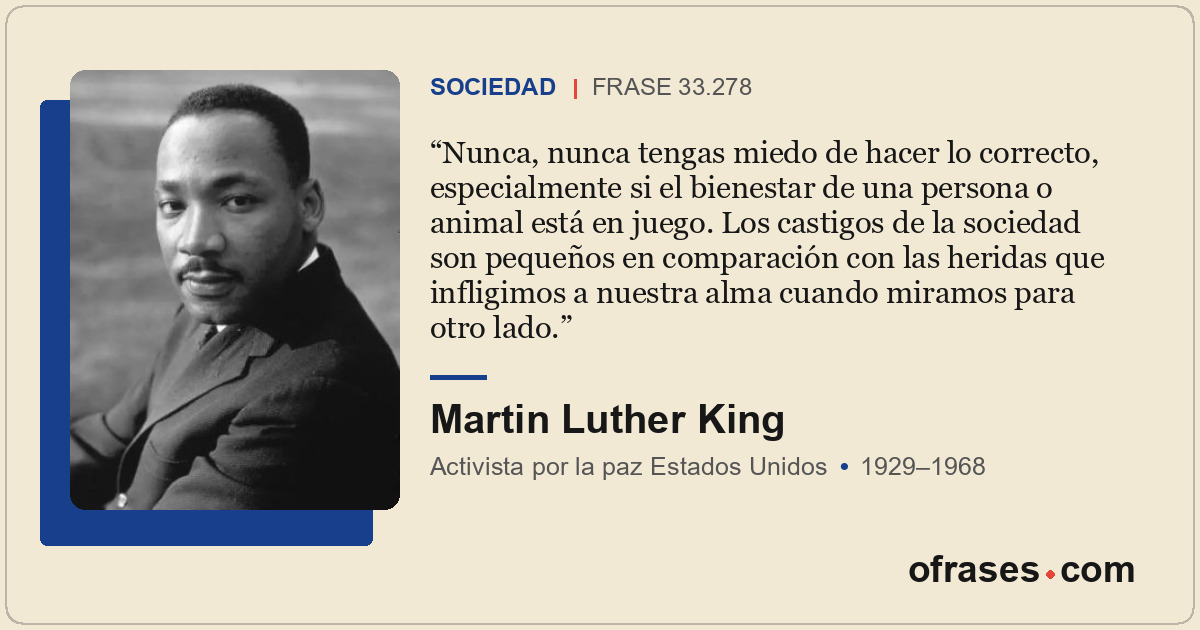 Nunca, nunca tengas miedo de hacer lo correcto, especialmente si el bienestar de...