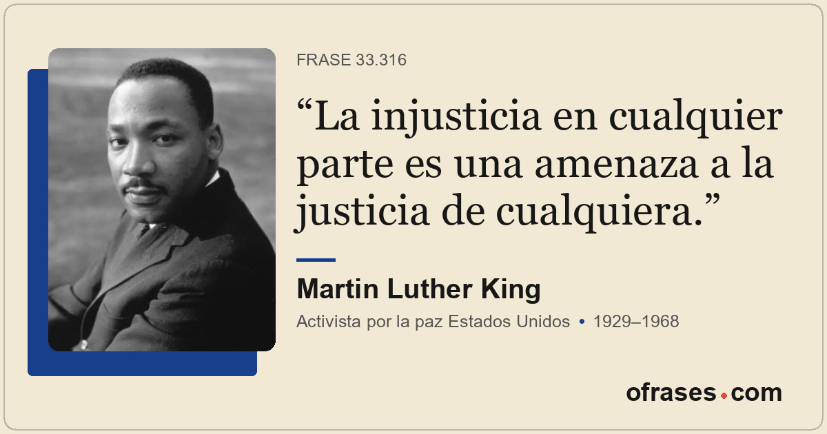 La injusticia en cualquier parte es una amenaza a la justicia de cualquiera.