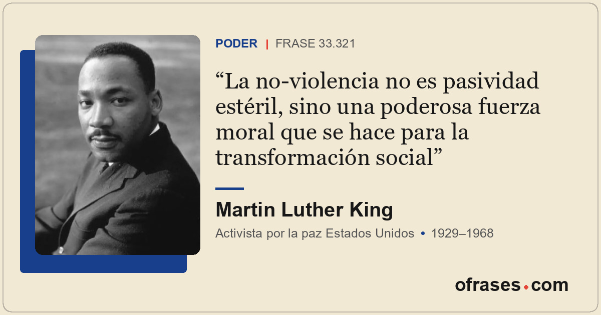La no-violencia no es pasividad estéril, sino una poderosa fuerza moral que se h...