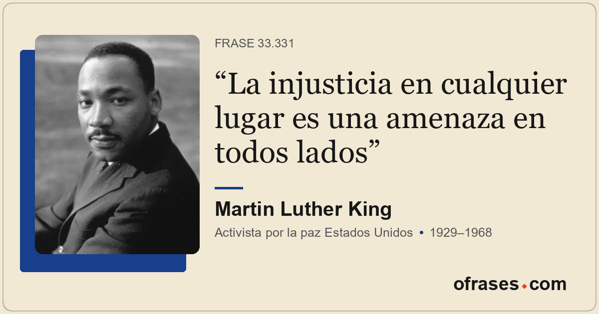 La injusticia en cualquier lugar es una amenaza en todos lados