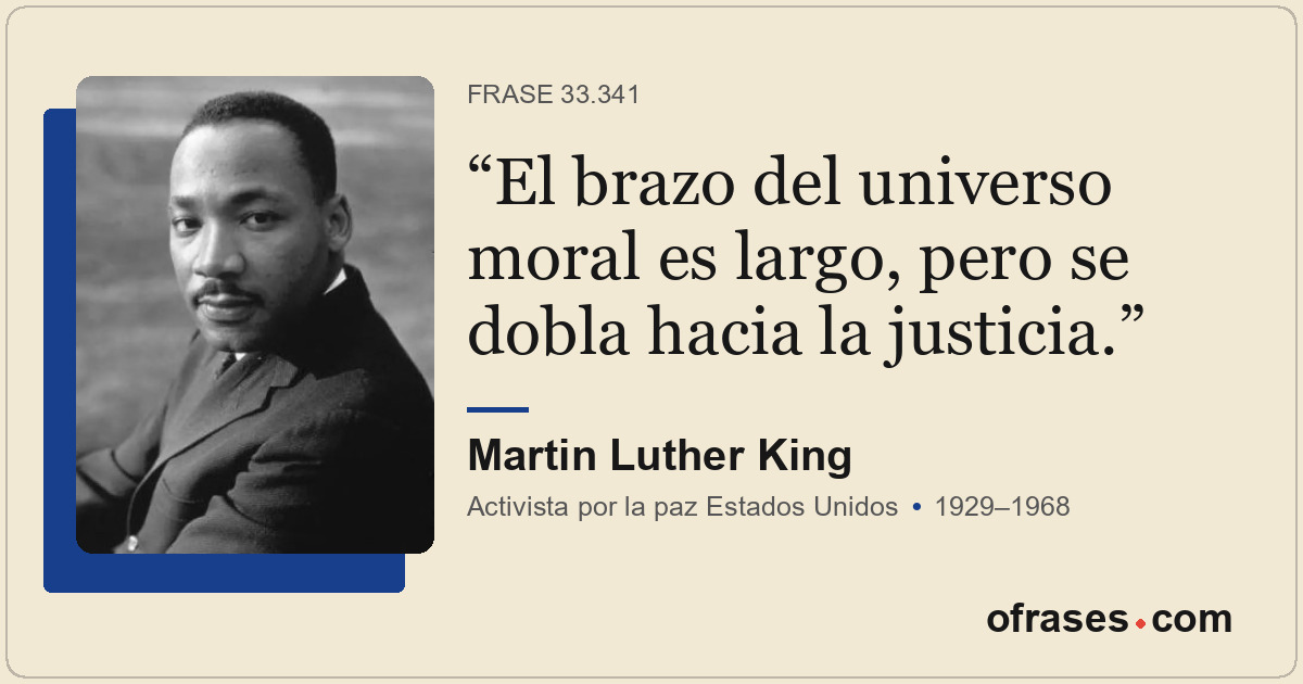 El brazo del universo moral es largo, pero se dobla hacia la justicia.