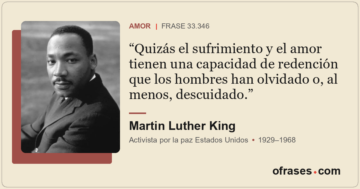 Quizás el sufrimiento y el amor tienen una capacidad de redención que los hombre...