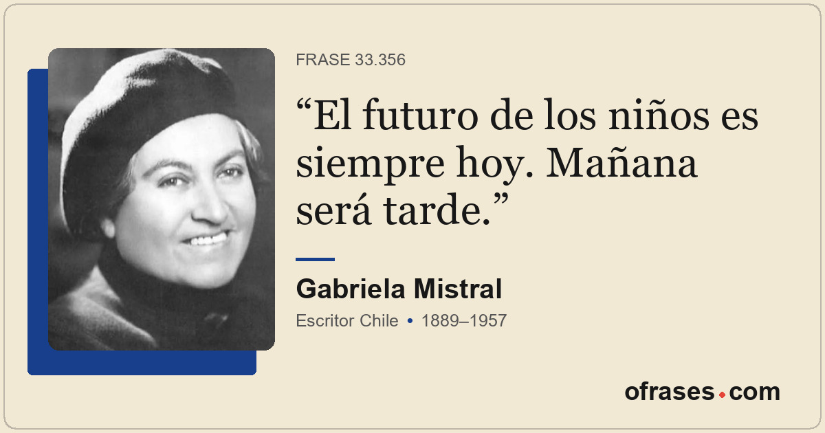 El futuro de los niños es siempre hoy. Mañana será tarde.