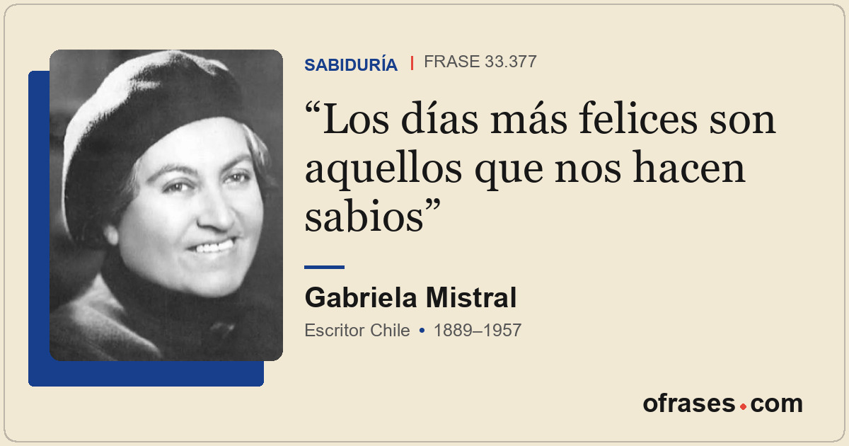 Los días más felices son aquellos que nos hacen sabios