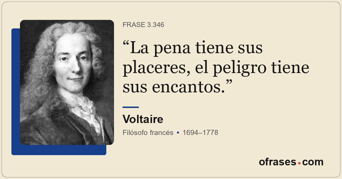 La pena tiene sus placeres, el peligro tiene sus encantos.