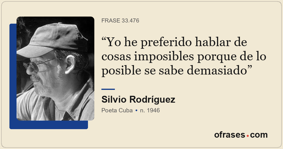 Yo he preferido hablar de cosas imposibles porque de lo posible se sabe demasiad...