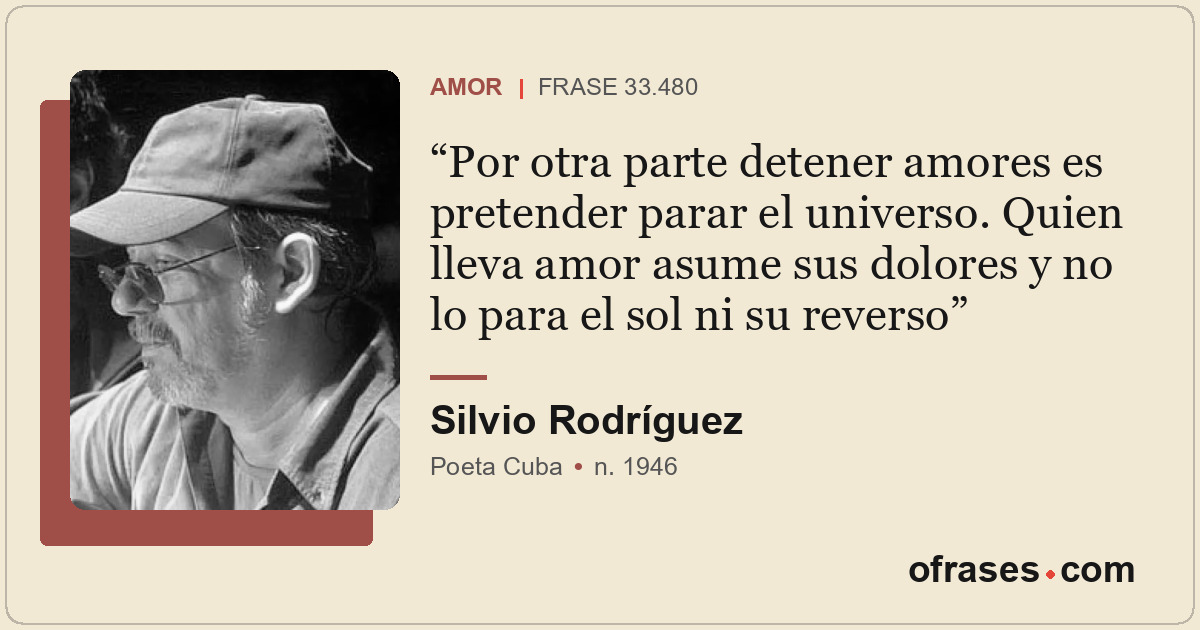 Por otra parte detener amores es pretender parar el universo. Quien lleva amor a...