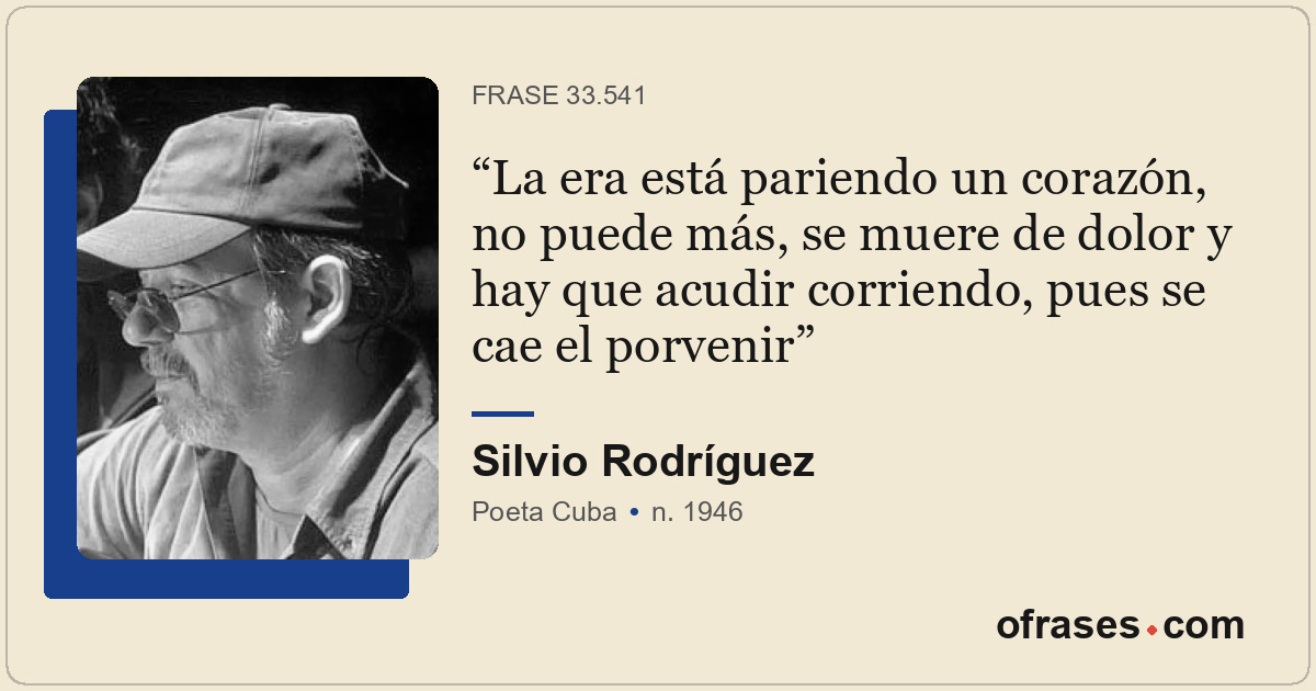La era está pariendo un corazón, no puede más, se muere de dolor y hay que acudi...