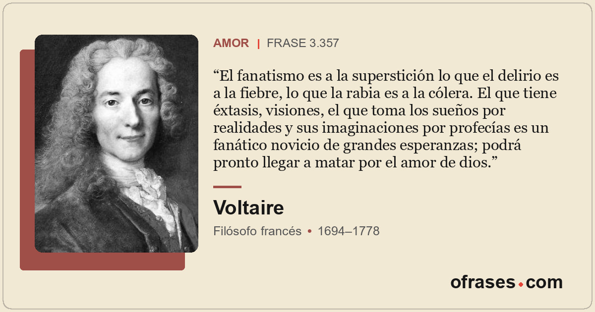 El fanatismo es a la superstición lo que el delirio es a la fiebre, lo que la ra...