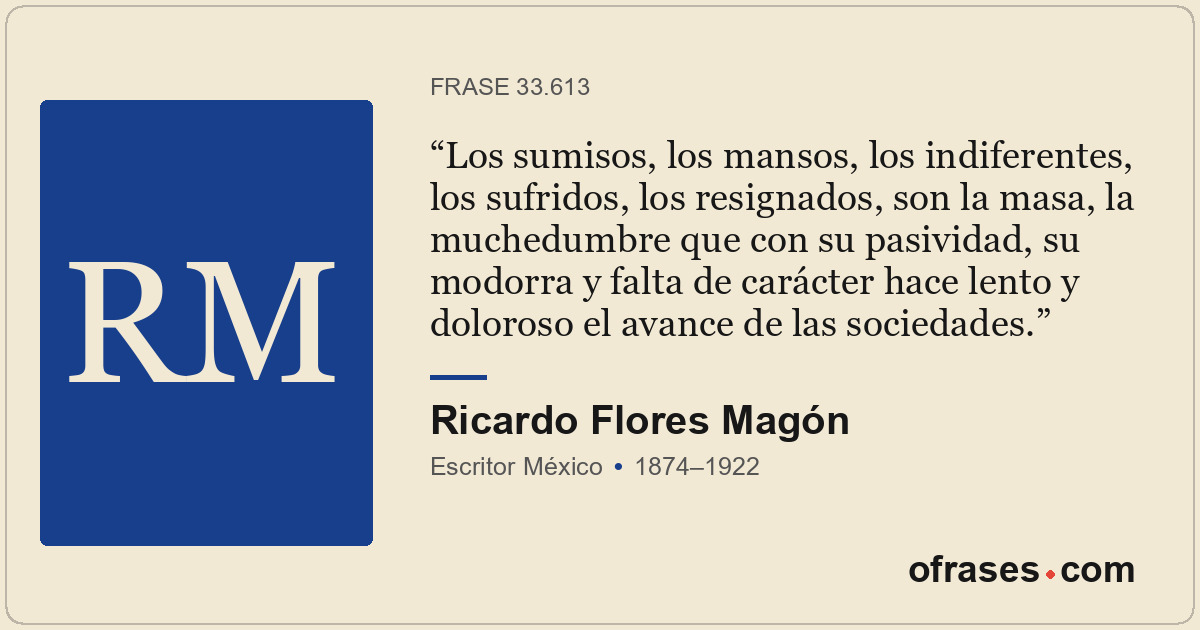 Los sumisos, los mansos, los indiferentes, los sufridos, los resignados, son la...
